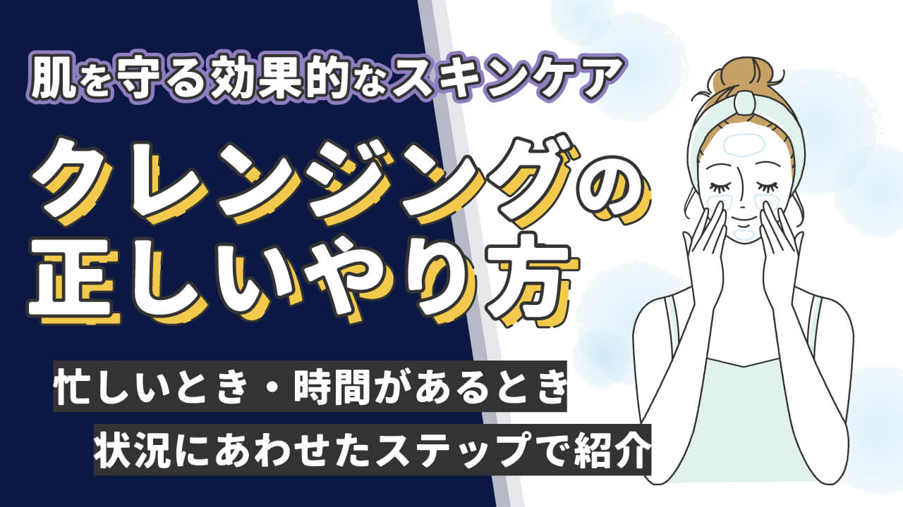 美肌を守る！クレンジングの正しいやり方｜5ステップでできる基本とタイプ別の注意点